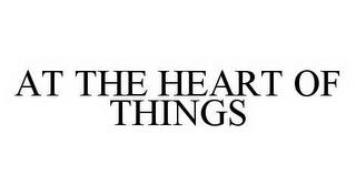 AT THE HEART OF THINGS trademark