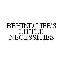 BEHIND LIFE'S LITTLE NECESSITIES trademark