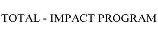 TOTAL - IMPACT PROGRAM trademark