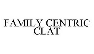 FAMILY CENTRIC CLAT trademark