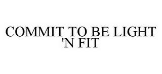 COMMIT TO BE LIGHT 'N FIT trademark