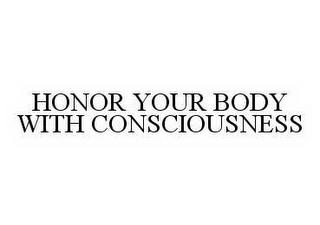 HONOR YOUR BODY WITH CONSCIOUSNESS trademark