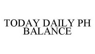 TODAY DAILY PH BALANCE trademark