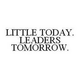 LITTLE TODAY. LEADERS TOMORROW. trademark