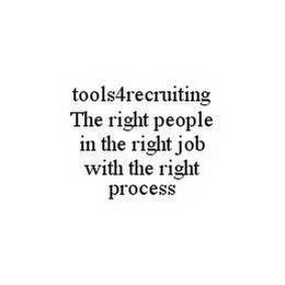 TOOLS4RECRUITING THE RIGHT PEOPLE IN THE RIGHT JOB WITH THE RIGHT PROCESS trademark