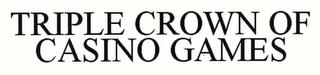 TRIPLE CROWN OF CASINO GAMES trademark