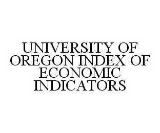 UNIVERSITY OF OREGON INDEX OF ECONOMIC INDICATORS trademark