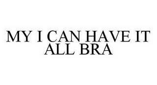 MY I CAN HAVE IT ALL BRA trademark