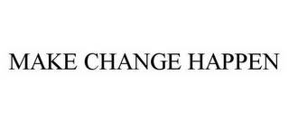 MAKE CHANGE HAPPEN trademark