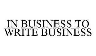 IN BUSINESS TO WRITE BUSINESS trademark