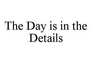 THE DAY IS IN THE DETAILS trademark