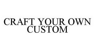 CRAFT YOUR OWN CUSTOM trademark