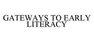 GATEWAYS TO EARLY LITERACY trademark