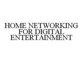 HOME NETWORKING FOR DIGITAL ENTERTAINMENT trademark