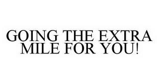 GOING THE EXTRA MILE FOR YOU! trademark