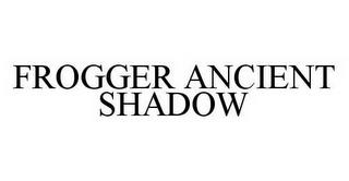 FROGGER ANCIENT SHADOW trademark