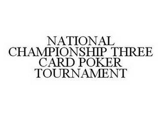 NATIONAL CHAMPIONSHIP THREE CARD POKER TOURNAMENT trademark