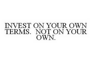 INVEST ON YOUR OWN TERMS. NOT ON YOUR OWN. trademark