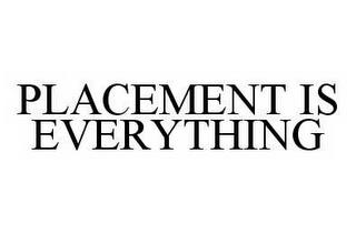 PLACEMENT IS EVERYTHING trademark