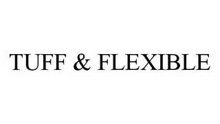 TUFF & FLEXIBLE trademark