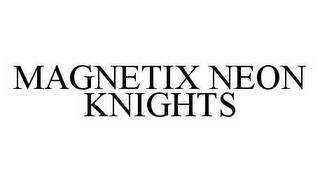 MAGNETIX NEON KNIGHTS trademark