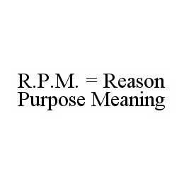 R.P.M.  = REASON PURPOSE MEANING trademark