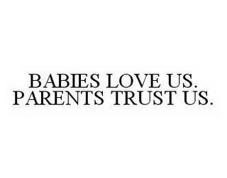 BABIES LOVE US.  PARENTS TRUST US. trademark