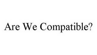 ARE WE COMPATIBLE? trademark