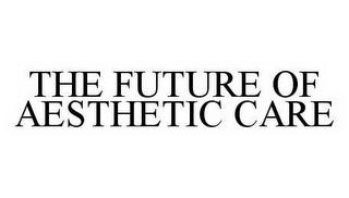 THE FUTURE OF AESTHETIC CARE trademark