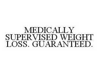 MEDICALLY SUPERVISED WEIGHT LOSS. GUARANTEED. trademark