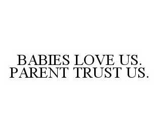 BABIES LOVE US. PARENT TRUST US. trademark