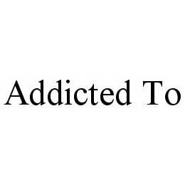 ADDICTED TO trademark