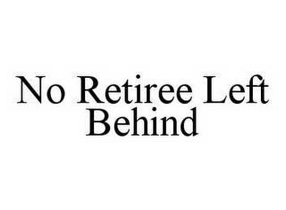 NO RETIREE LEFT BEHIND trademark