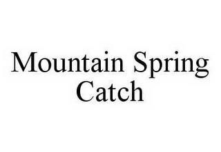 MOUNTAIN SPRING CATCH trademark