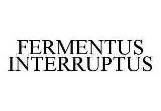 FERMENTUS INTERRUPTUS trademark