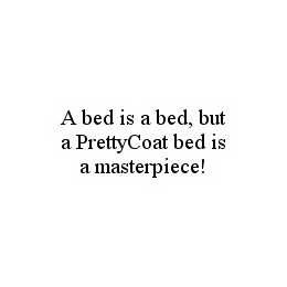 A BED IS A BED, BUT A PRETTYCOAT BED IS A MASTERPIECE! trademark