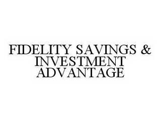 FIDELITY SAVINGS & INVESTMENT ADVANTAGE trademark