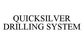 QUICKSILVER DRILLING SYSTEM trademark