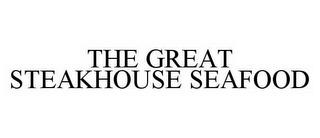 THE GREAT STEAKHOUSE SEAFOOD trademark