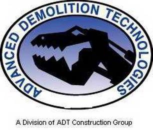 ADVANCED DEMOLITION TECHNOLOGIES A DIVISION OF ADT CONSTRUCTION GROUP trademark