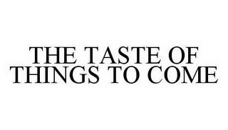 THE TASTE OF THINGS TO COME trademark