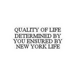 QUALITY OF LIFE DETERMINED BY YOU ENSURED BY NEW YORK LIFE trademark