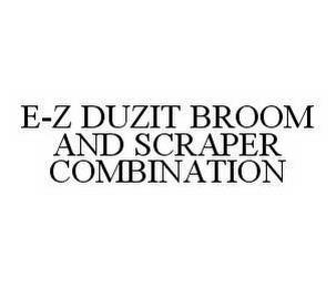 E-Z DUZIT BROOM AND SCRAPER COMBINATION trademark