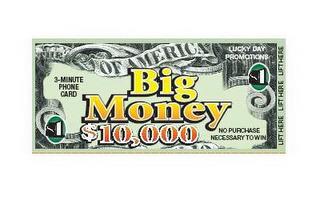 BIG MONEY $10,000 OF AMERICA 3-MINUTE PHONE CARD LUCKY DAY PROMOTIONS 1 NO PURCHASE NECESSARY TO WIN  LIFT HERE trademark