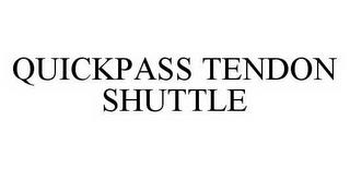 QUICKPASS TENDON SHUTTLE trademark