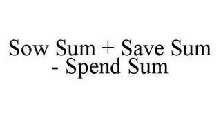 SOW SUM + SAVE SUM - SPEND SUM trademark