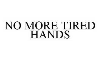 NO MORE TIRED HANDS trademark