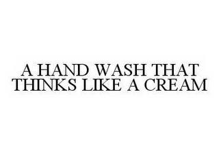 A HAND WASH THAT THINKS LIKE A CREAM trademark