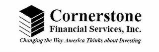 CORNERSTONE FINANCIAL SERVICES, INC. CHANGING THE WAY AMERICA THINKS ABOUT INVESTING trademark