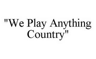 "WE PLAY ANYTHING COUNTRY" trademark